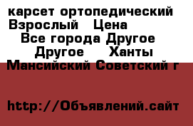 карсет ортопедический. Взрослый › Цена ­ 1 000 - Все города Другое » Другое   . Ханты-Мансийский,Советский г.